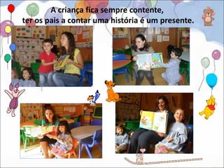 A criança fica sempre contente,
ter os pais a contar uma história é um presente.
 