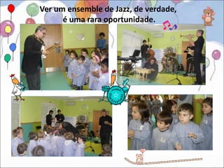 Ver um ensemble de Jazz, de verdade,
      é uma rara oportunidade.
 