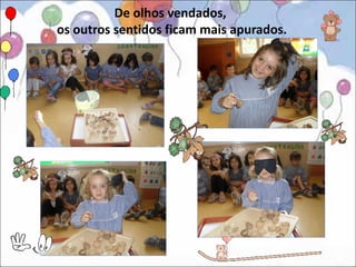 De olhos vendados,
os outros sentidos ficam mais apurados.
 