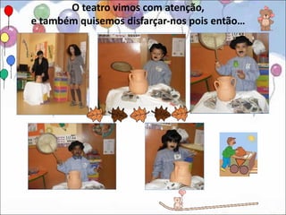 O teatro vimos com atenção,
e também quisemos disfarçar-nos pois então…
 