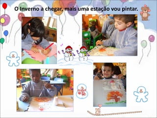 O Inverno a chegar, mais uma estação vou pintar.
 