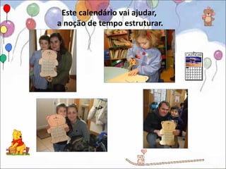 Este calendário vai ajudar,
a noção de tempo estruturar.
 