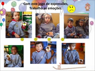 Com este jogo de expressões,
   Trabalho as emoções.
 