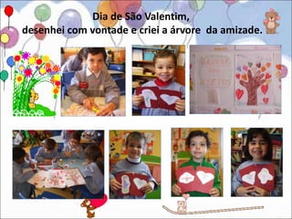 Dia de São Valentim,
desenhei com vontade e criei a árvore da amizade.
 