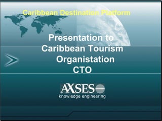 Presentation to  Caribbean Tourism Organistation CTO knowledge engineering Caribbean Destination Platform   