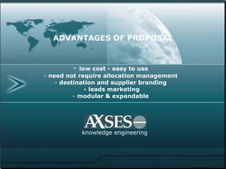 knowledge engineering ADVANTAGES OF PROPOSAL  low cost - easy to use need not require allocation management destination and supplier branding  - leads marketing modular & expandable 
