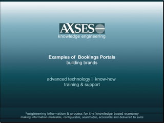 *engineering information & process for the knowledge based economy making information malleable, configurable, searchable, accessible and delivered to suite knowledge engineering Examples of  Bookings Portals building brands advanced technology |  know-how  training & support  