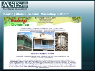 Knowledge engineering BookingsDominica.com:  Marketing platform Navigation Search 1000’s Themes Strategic content 40pages Specials, activities,maps 