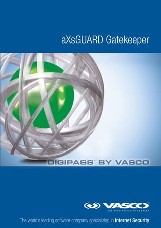 aXsGUARD Gatekeeper

DIGIPASS BY VASCO
®

The world’s leading software company specializing in Internet Security

 