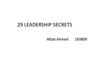 29 LEADERSHIP SECRETS
Aftab Ahmed 183809
 