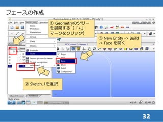 32
フェースの作成
① Geometryのツリー
を展開する（「+」
マークをクリック）
② Sketch_1を選択
③ New Entity -> Build
-> Face を開く
 