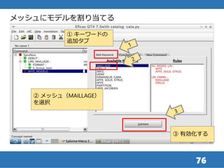 76
① キーワードの
追加タブ
② メッシュ（MAILLAGE）
を選択
③ 有効化する
メッシュにモデルを割り当てる
 