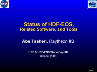 Status of HDF-EOS,

Related Software, and Tools
Abe Taaheri, Raytheon IIS
HDF & HDF-EOS Workshop XII
October 2008

Page 1

 