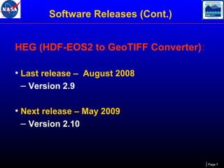 Software Releases (Cont.)
HEG (HDF-EOS2 to GeoTIFF Converter):
• Last release – August 2008
– Version 2.9
• Next release – May 2009
– Version 2.10

Page 7

 