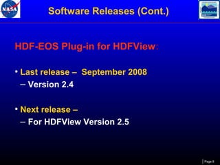 Software Releases (Cont.)
HDF-EOS Plug-in for HDFView:
• Last release – September 2008
– Version 2.4
• Next release –
– For HDFView Version 2.5

Page 8

 