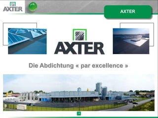AXTER




Die Abdichtung « par excellence »




                16
 