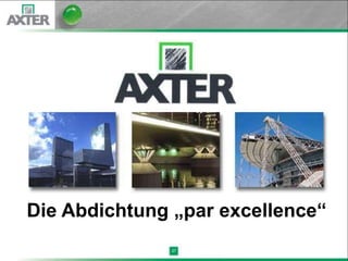 Die Abdichtung „par excellence“
               27
 