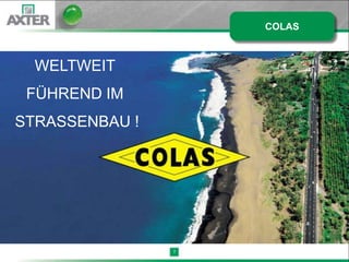 COLAS



  WELTWEIT
 FÜHREND IM
STRASSENBAU !




                7
 