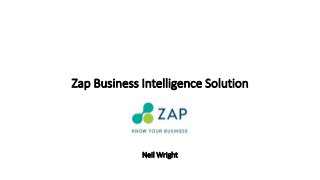 Zap Business Intelligence Solution
Neil Wright
 