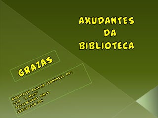 AXUDANTES   DA  BIBLIOTECA GRAZAS BIBLIOTECA  AGUSTÍN  FERNÁNDEZ  PAZ CEIP   “A MAÍA” BERTAMIRÁNS -AMES  CURSO 2010-2011 
