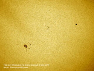 Транзит Меркурия по диску Солнца 9 мая 2016
Автор: Александр Мельник
 