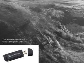 SDR приемник на базе DVB-T
тюнера для приема LRPT
 