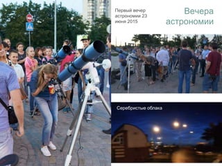 Вечера
астрономии
Первый вечер
астрономии 23
июня 2015
Серебристые облака
 