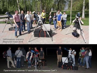 Наблюдения транзита
Меркурия 9 мая 2016
Практическое занятие 17 июня 2016 на стадионе СумГУ
 