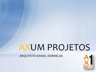 AXUM PROJETOS
ARQUITETO DANIEL DORNELAS
 