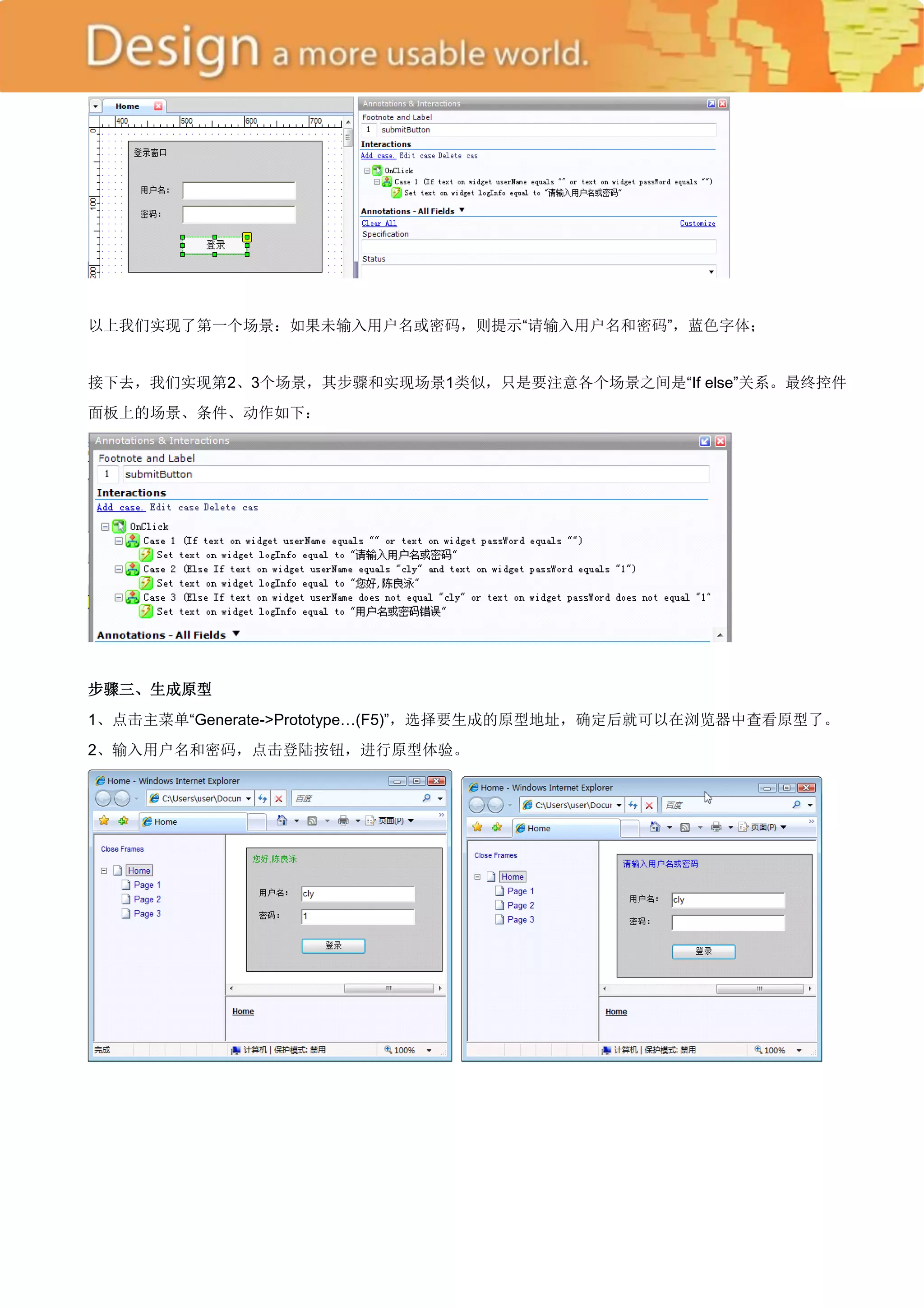 以上我们实现了第一个场景：如果未输入用户名或密码，则提示―请输入用户名和密码‖，蓝色字体；


接下去，我们实现第2、3个场景，其步骤和实现场景1类似，只是要注意各个场景之间是―If else‖关系。最终控件
面板上的场景、条件、动作如下：




步骤三、生成原型
1、点击主菜单―Generate->Prototype…(F5)‖，选择要生成的原型地址，确定后就可以在浏览器中查看原型了。
2、输入用户名和密码，点击登陆按钮，进行原型体验。
 