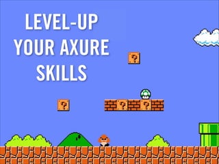 LEVEL-UP
YOUR AXURE
SKILLS
 