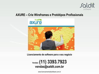 Licenciamento de software para o seu negócio
www.licenciamentodesoftware.com.br
AXURE – Crie Wireframes e Protótipos Profissionais
Vendas: (11) 3393.7923
vendas@saldit.com.br
 