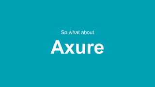 So what about
Axure
 
