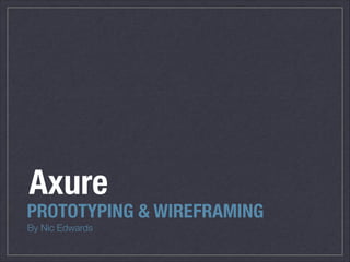 By Nic Edwards
PROTOTYPING & WIREFRAMING
Axure
 