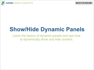 AXURE: BASIC CONCEPTS




  Show/Hide Dynamic Panels
     Learn the basics of dynamic panels and see how
          to dynamically show and hide content.
 