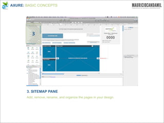 AXURE: BASIC CONCEPTS




          3




       3. SITEMAP PANE
       Add, remove, rename, and organize the pages in your design.
 