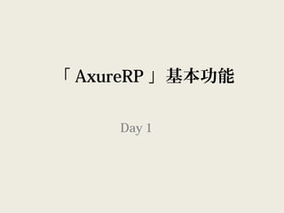 「 AxureRP 」基本功能
Day 1
 