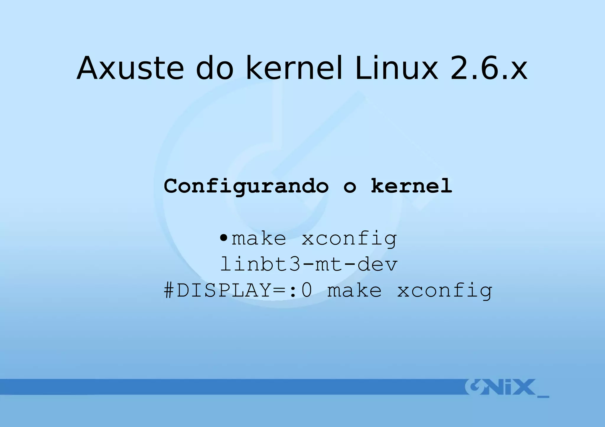 Axuste do kernel Linux 2.6.x Configurando o kernel make xconfig linbt3-mt-dev #DISPLAY=:0 make xconfig 