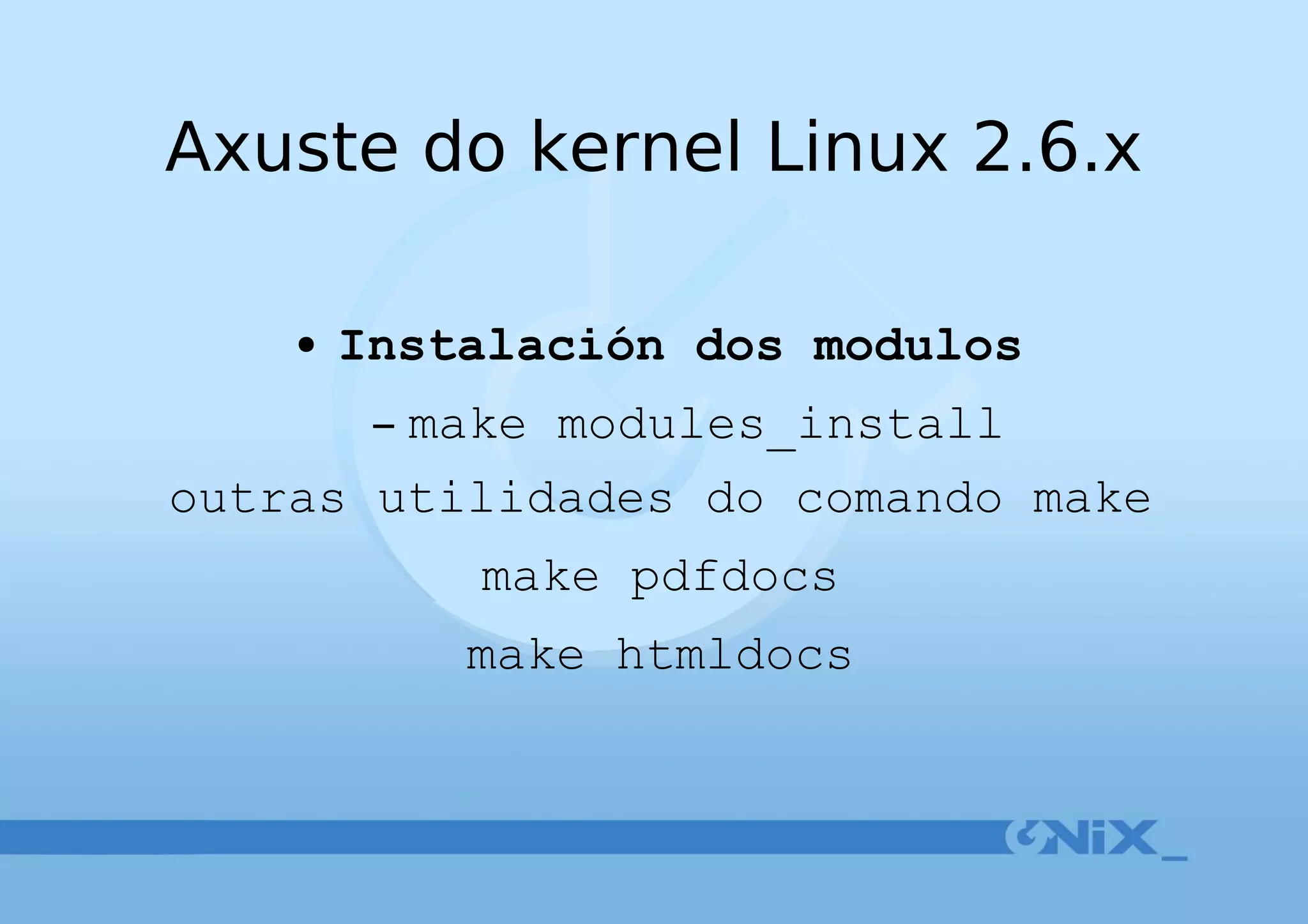 Axuste do kernel Linux 2.6.x Instalación dos modulos make modules_install outras utilidades do comando make make pdfdocs make htmldocs 