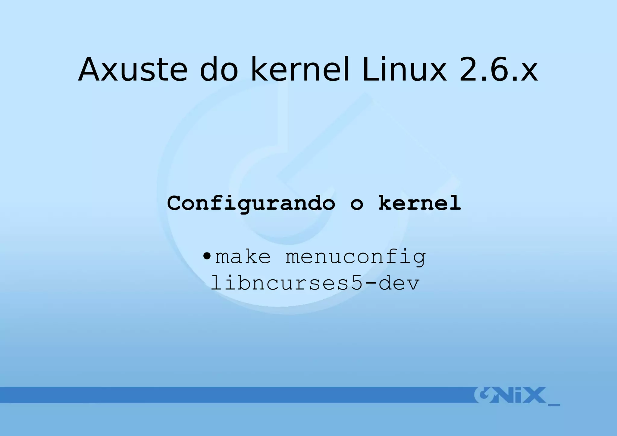 Axuste do kernel Linux 2.6.x Configurando o kernel make menuconfig libncurses5-dev 