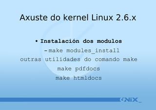 Axuste do kernel Linux 2.6.x Instalación dos modulos make modules_install outras utilidades do comando make make pdfdocs make htmldocs 