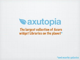 The largest collection of Axure
widget Libraries on the planet*




                           *and nearby galaxies
 