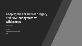 axway.com 1
Keeping the link between legacy
and new: ecosystem vs
wilderness
API Days 2021
Vince Padua
Chief Technology and Innovation Officer
Axway
 