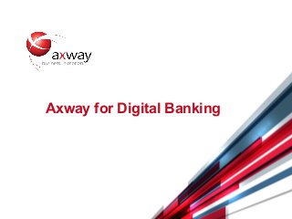 © 2014 Axway | Confidential 1
Axway for Digital Banking
 