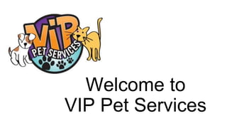 Welcome to
VIP Pet Services
 