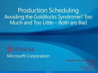 © 2015 Indusa© 2015 Indusa
Production Scheduling
Avoiding the Goldilocks Syndrome? Too
Much and Too Little – Both are Bad
 