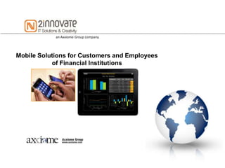 an Axxiome Group company.




Mobile Solutions for Customers and Employees
           of Financial Institutions
 