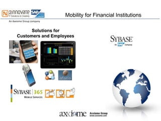 Mobility for Financial Institutions
An Axxiome Group company


            Solutions for
      Customers and Employees
 