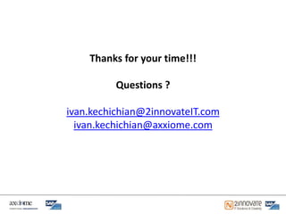 Thanks for your time!!!

          Questions ?

ivan.kechichian@2innovateIT.com
  ivan.kechichian@axxiome.com
 