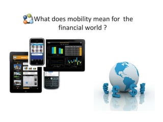 What does mobility mean for the
       financial world ?
 